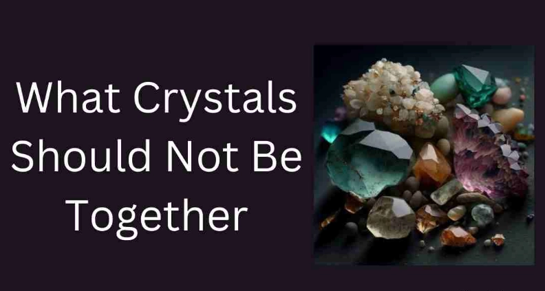 What two crystals cannot be together?